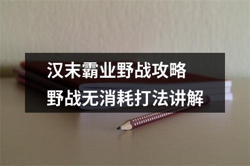 汉末霸业野战攻略 野战无消耗打法讲解