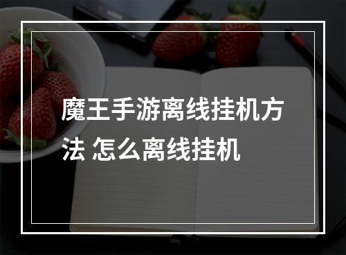 魔王手游离线挂机方法 怎么离线挂机