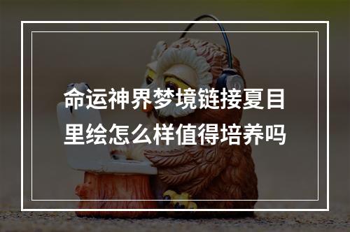 命运神界梦境链接夏目里绘怎么样值得培养吗