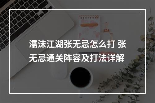 濡沫江湖张无忌怎么打 张无忌通关阵容及打法详解