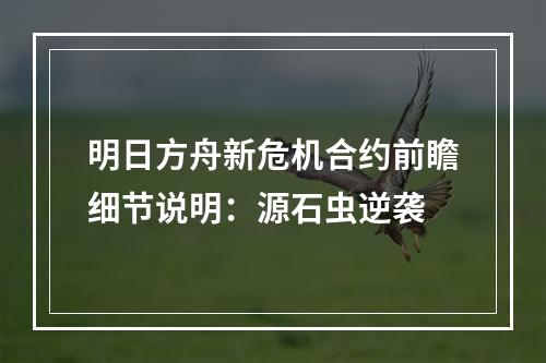 明日方舟新危机合约前瞻细节说明：源石虫逆袭