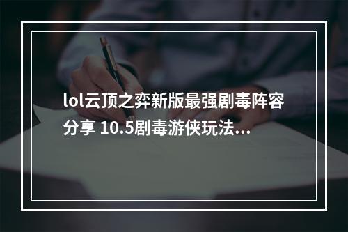 lol云顶之弈新版最强剧毒阵容分享 10.5剧毒游侠玩法攻略