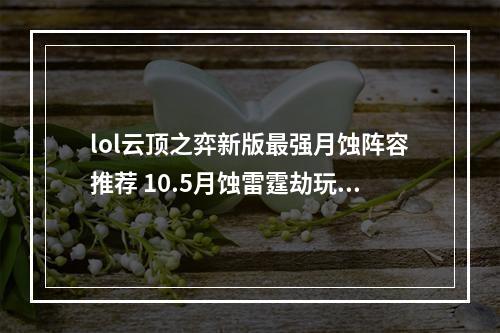 lol云顶之弈新版最强月蚀阵容推荐 10.5月蚀雷霆劫玩法攻略