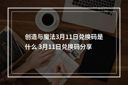 创造与魔法3月11日兑换码是什么 3月11日兑换码分享