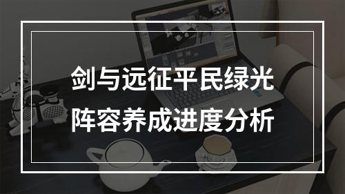 剑与远征平民绿光阵容养成进度分析