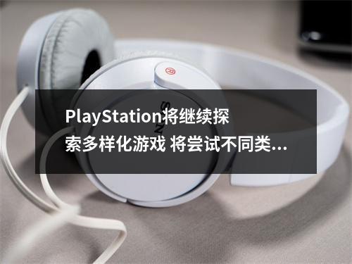 PlayStation将继续探索多样化游戏 将尝试不同类型游戏