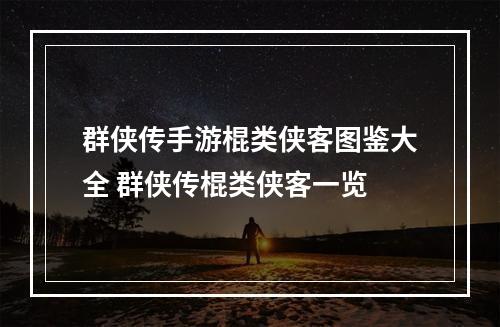 群侠传手游棍类侠客图鉴大全 群侠传棍类侠客一览