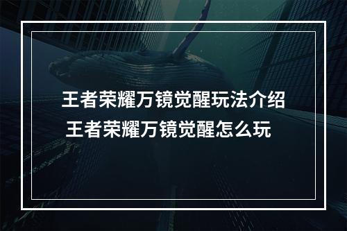 王者荣耀万镜觉醒玩法介绍 王者荣耀万镜觉醒怎么玩