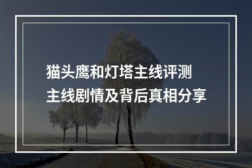 猫头鹰和灯塔主线评测 主线剧情及背后真相分享