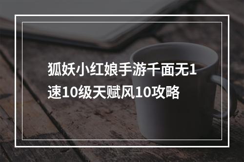 狐妖小红娘手游千面无1速10级天赋风10攻略