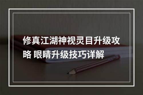 修真江湖神视灵目升级攻略 眼睛升级技巧详解