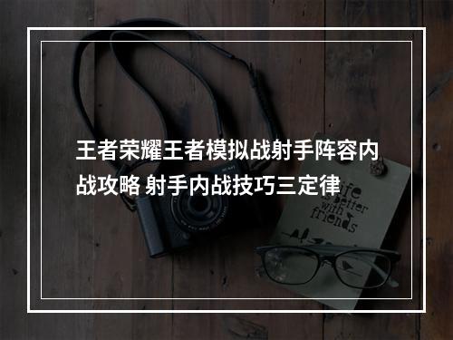 王者荣耀王者模拟战射手阵容内战攻略 射手内战技巧三定律