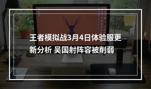 王者模拟战3月4日体验服更新分析 吴国射阵容被削弱