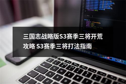 三国志战略版S3赛季三将开荒攻略 S3赛季三将打法指南