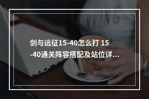 剑与远征15-40怎么打 15-40通关阵容搭配及站位详解