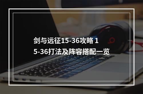 剑与远征15-36攻略 15-36打法及阵容搭配一览