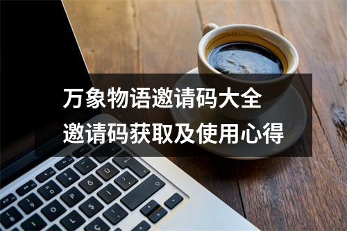 万象物语邀请码大全 邀请码获取及使用心得