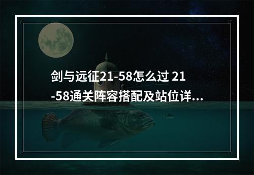 剑与远征21-58怎么过 21-58通关阵容搭配及站位详解