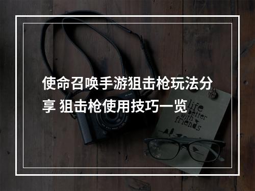 使命召唤手游狙击枪玩法分享 狙击枪使用技巧一览