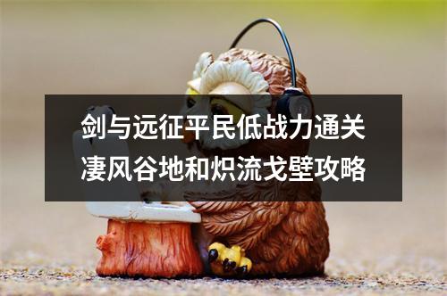 剑与远征平民低战力通关凄风谷地和炽流戈壁攻略