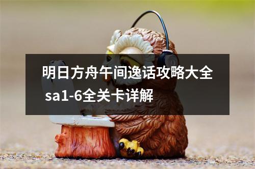 明日方舟午间逸话攻略大全 sa1-6全关卡详解