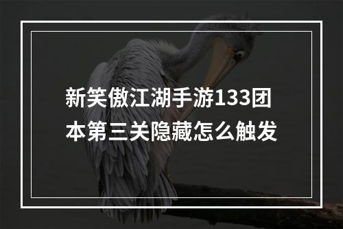 新笑傲江湖手游133团本第三关隐藏怎么触发