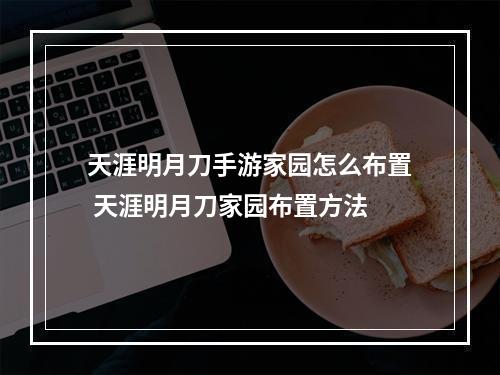 天涯明月刀手游家园怎么布置 天涯明月刀家园布置方法