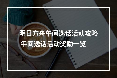 明日方舟午间逸话活动攻略 午间逸话活动奖励一览