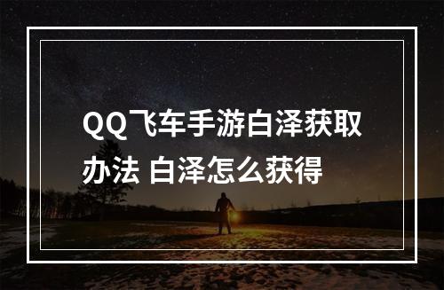 QQ飞车手游白泽获取办法 白泽怎么获得