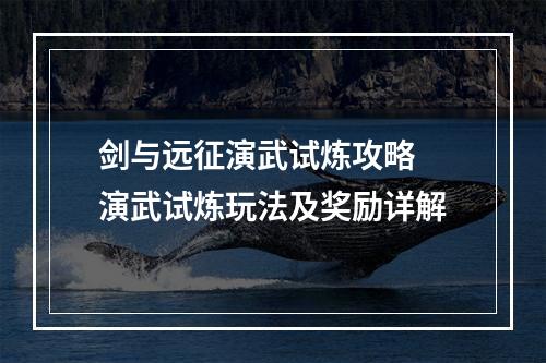 剑与远征演武试炼攻略 演武试炼玩法及奖励详解