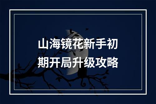 山海镜花新手初期开局升级攻略