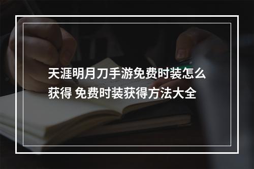 天涯明月刀手游免费时装怎么获得 免费时装获得方法大全