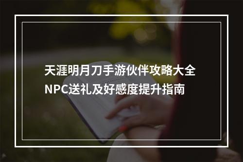 天涯明月刀手游伙伴攻略大全 NPC送礼及好感度提升指南