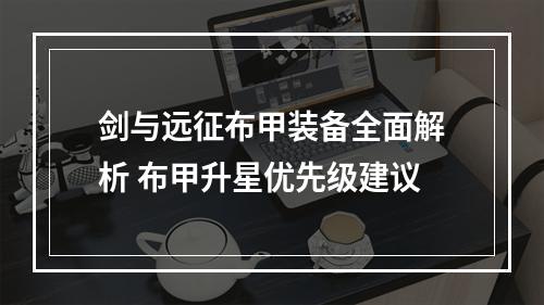 剑与远征布甲装备全面解析 布甲升星优先级建议