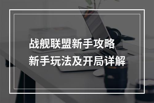 战舰联盟新手攻略 新手玩法及开局详解