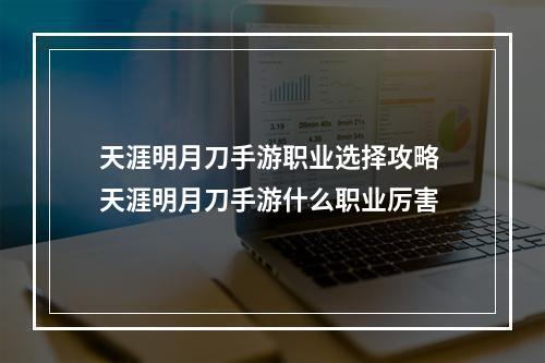 天涯明月刀手游职业选择攻略 天涯明月刀手游什么职业厉害