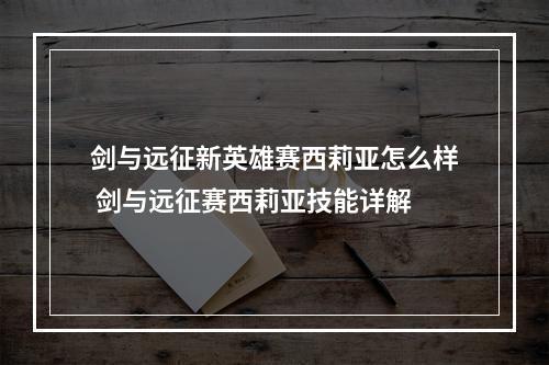 剑与远征新英雄赛西莉亚怎么样 剑与远征赛西莉亚技能详解