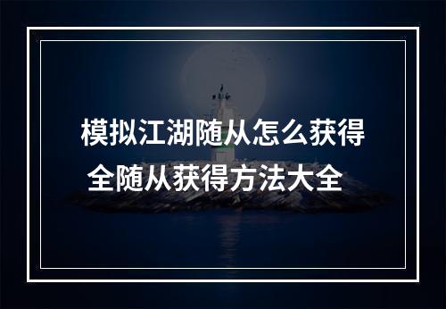 模拟江湖随从怎么获得 全随从获得方法大全