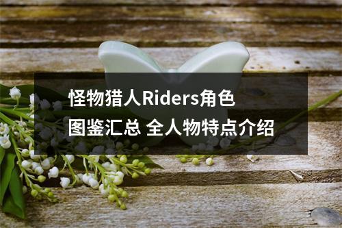 怪物猎人Riders角色图鉴汇总 全人物特点介绍