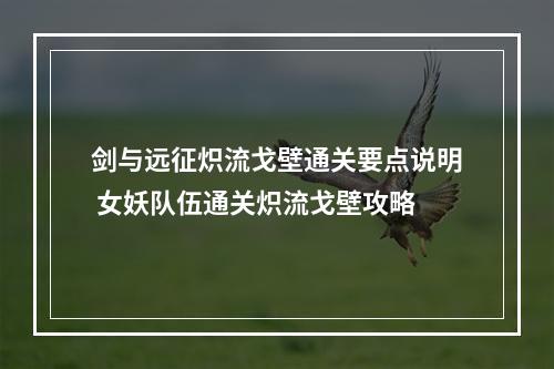 剑与远征炽流戈壁通关要点说明 女妖队伍通关炽流戈壁攻略