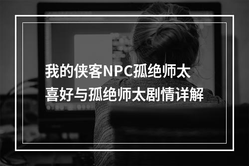 我的侠客NPC孤绝师太喜好与孤绝师太剧情详解