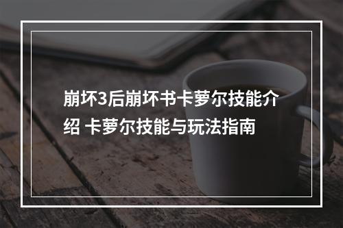 崩坏3后崩坏书卡萝尔技能介绍 卡萝尔技能与玩法指南