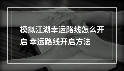 模拟江湖幸运路线怎么开启 幸运路线开启方法