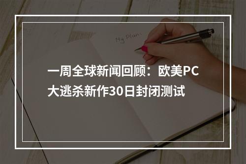 一周全球新闻回顾：欧美PC大逃杀新作30日封闭测试