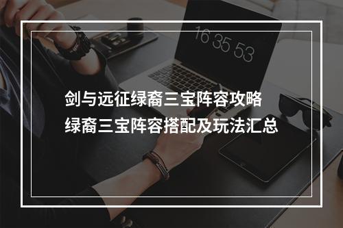 剑与远征绿裔三宝阵容攻略 绿裔三宝阵容搭配及玩法汇总