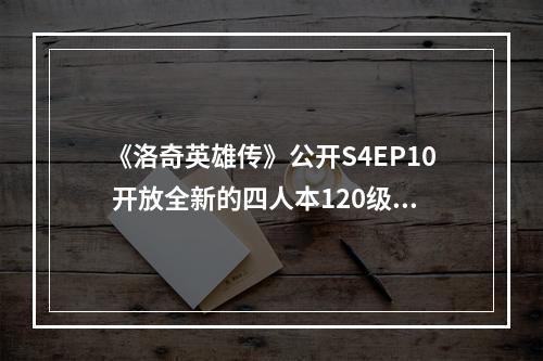 《洛奇英雄传》公开S4EP10 开放全新的四人本120级可入