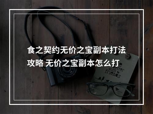 食之契约无价之宝副本打法攻略 无价之宝副本怎么打