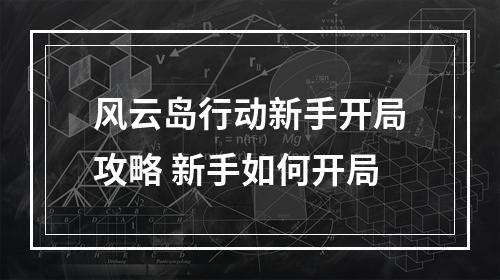 风云岛行动新手开局攻略 新手如何开局