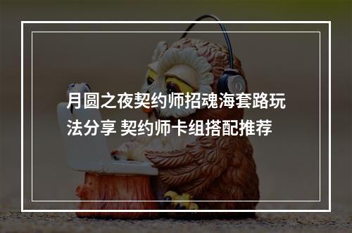 月圆之夜契约师招魂海套路玩法分享 契约师卡组搭配推荐