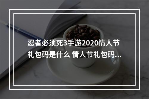 忍者必须死3手游2020情人节礼包码是什么 情人节礼包码分享